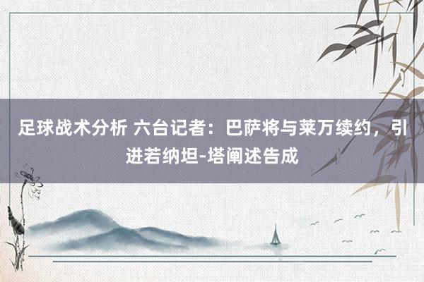 足球战术分析 六台记者：巴萨将与莱万续约，引进若纳坦-塔阐述告成