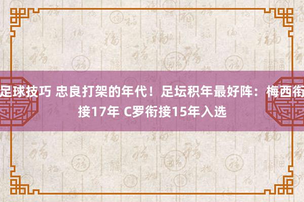 足球技巧 忠良打架的年代！足坛积年最好阵：梅西衔接17年 C罗衔接15年入选