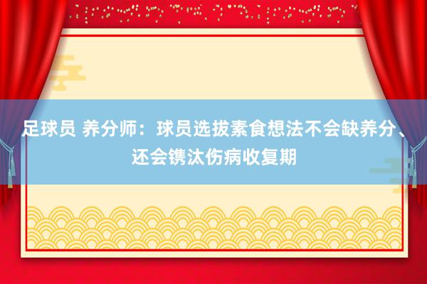 足球员 养分师：球员选拔素食想法不会缺养分、还会镌汰伤病收复期