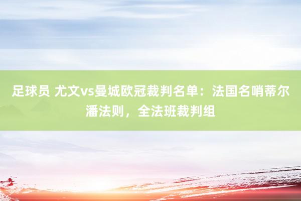 足球员 尤文vs曼城欧冠裁判名单：法国名哨蒂尔潘法则，全法班裁判组