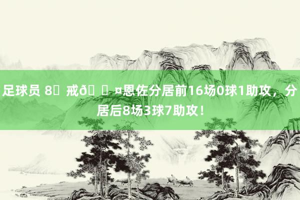 足球员 8⃣戒😤恩佐分居前16场0球1助攻，分居后8场3球7助攻！