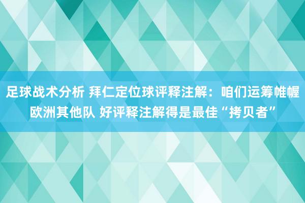 足球战术分析 拜仁定位球评释注解：咱们运筹帷幄欧洲其他队 好评释注解得是最佳“拷贝者”