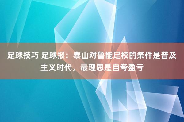 足球技巧 足球报：泰山对鲁能足校的条件是普及主义时代，最理思是自夸盈亏