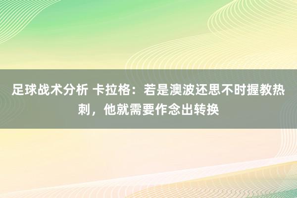 足球战术分析 卡拉格：若是澳波还思不时握教热刺，他就需要作念出转换