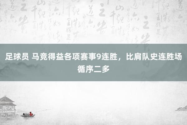 足球员 马竞得益各项赛事9连胜，比肩队史连胜场循序二多